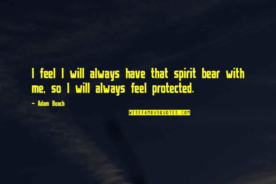 Bear With Me Quotes By Adam Beach: I feel I will always have that spirit