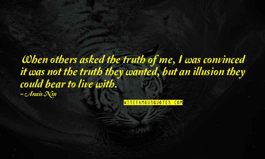 Bear With Me Quotes By Anais Nin: When others asked the truth of me, I