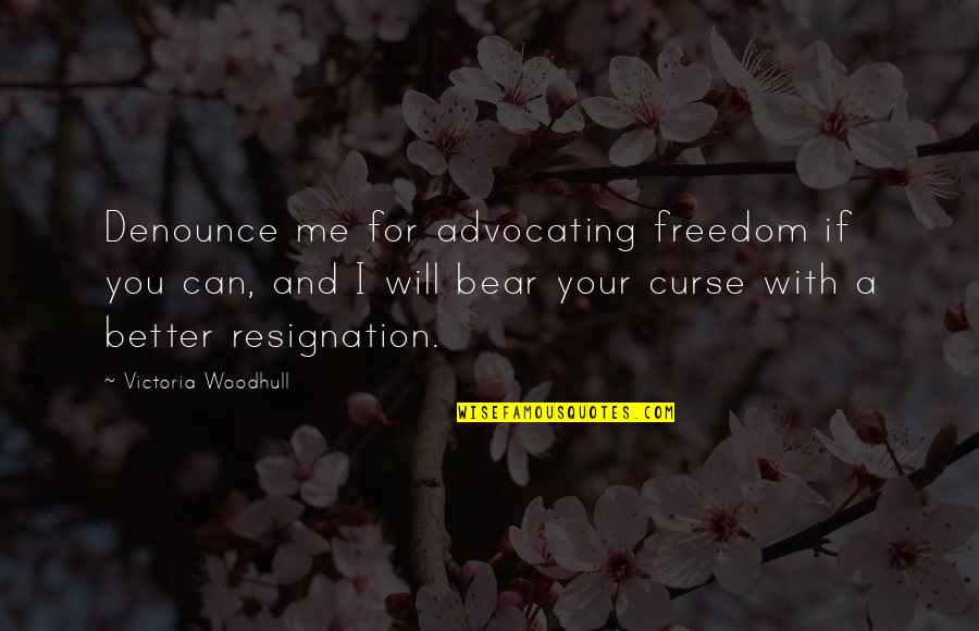 Bear With Me Quotes By Victoria Woodhull: Denounce me for advocating freedom if you can,