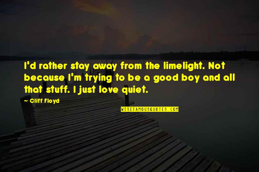 Bearability Quotes By Cliff Floyd: I'd rather stay away from the limelight. Not