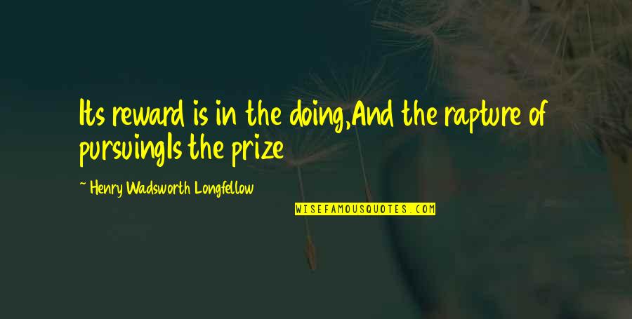 Bearability Quotes By Henry Wadsworth Longfellow: Its reward is in the doing,And the rapture