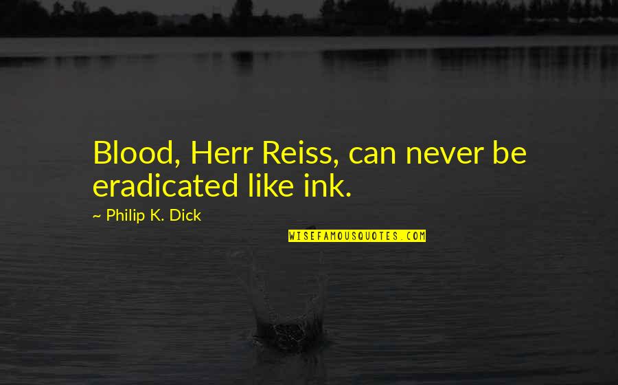 Bearable Day Quotes By Philip K. Dick: Blood, Herr Reiss, can never be eradicated like