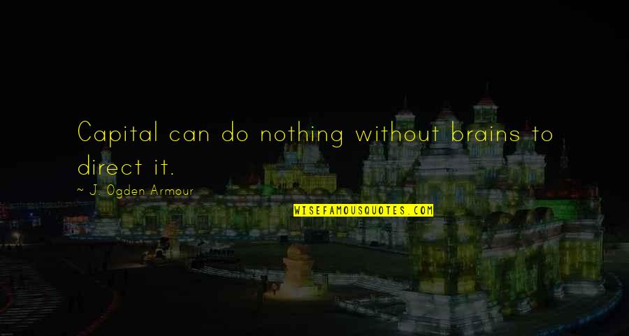 Bearable Synonym Quotes By J. Ogden Armour: Capital can do nothing without brains to direct