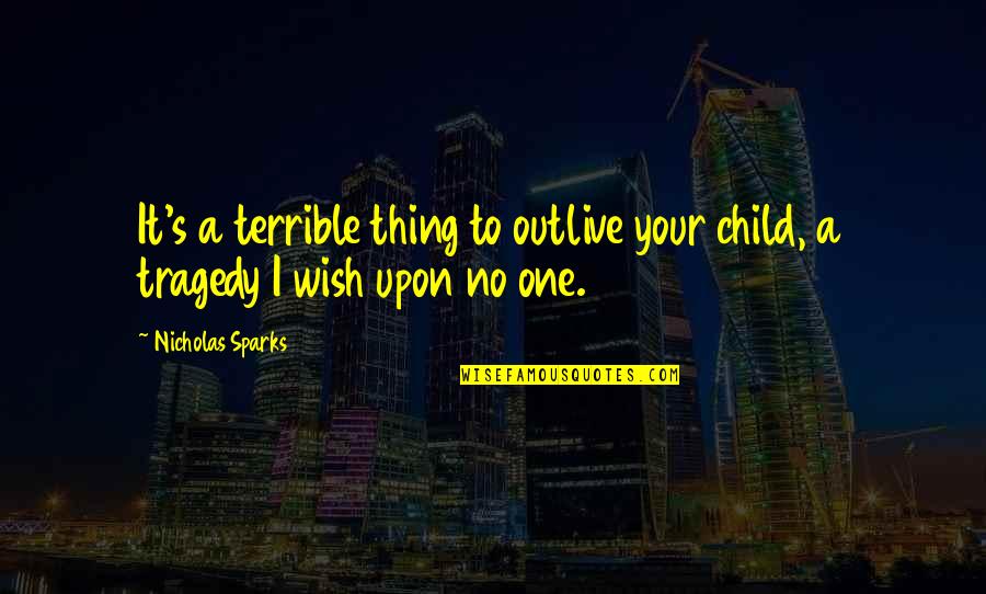 Bearakooda Quotes By Nicholas Sparks: It's a terrible thing to outlive your child,
