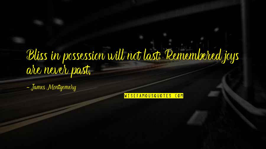 Beard Growing Quotes By James Montgomery: Bliss in possession will not last; Remembered joys