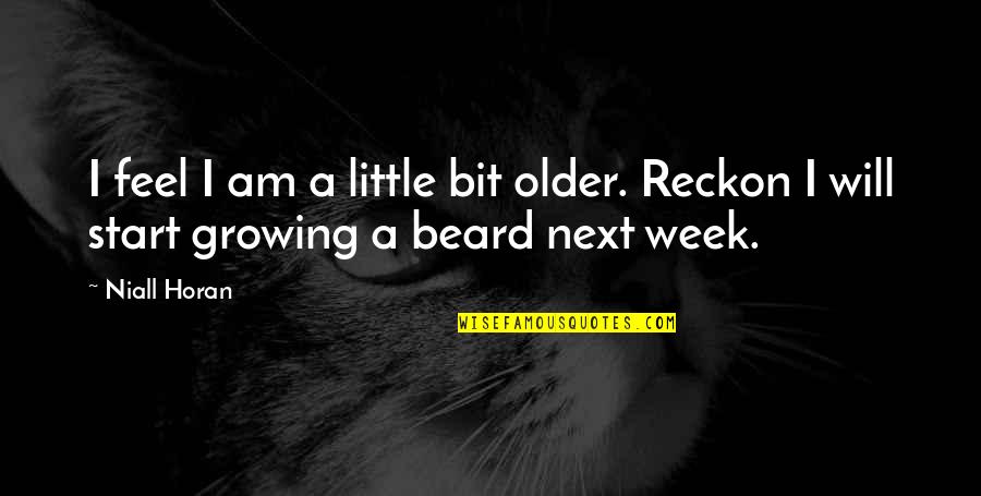 Beard Growing Quotes By Niall Horan: I feel I am a little bit older.