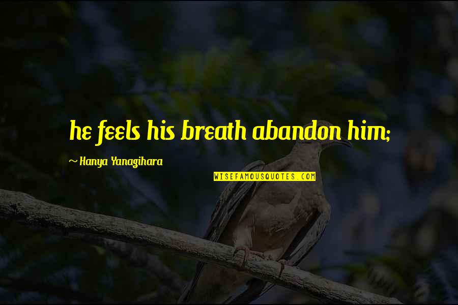 Beard Inspirational Quotes By Hanya Yanagihara: he feels his breath abandon him;