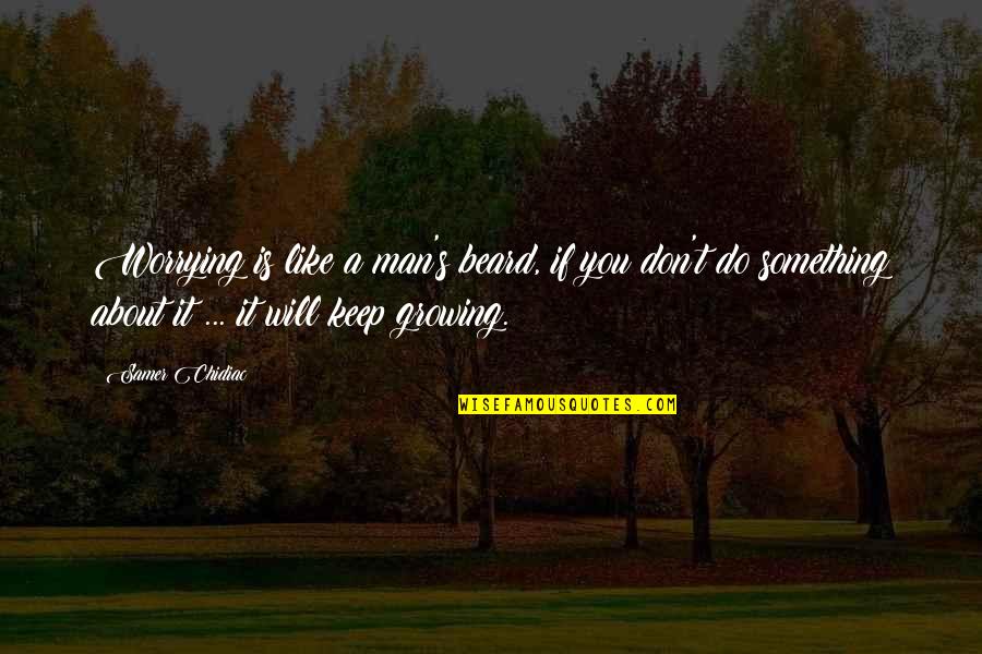 Beard Is Life Quotes By Samer Chidiac: Worrying is like a man's beard, if you Beard Is Life Quotes By Samer Chidiac: Worrying is like a man's beard, if you