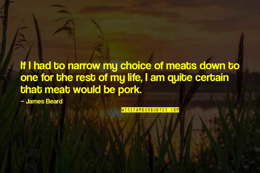 Beard Life Quotes By James Beard: If I had to narrow my choice of