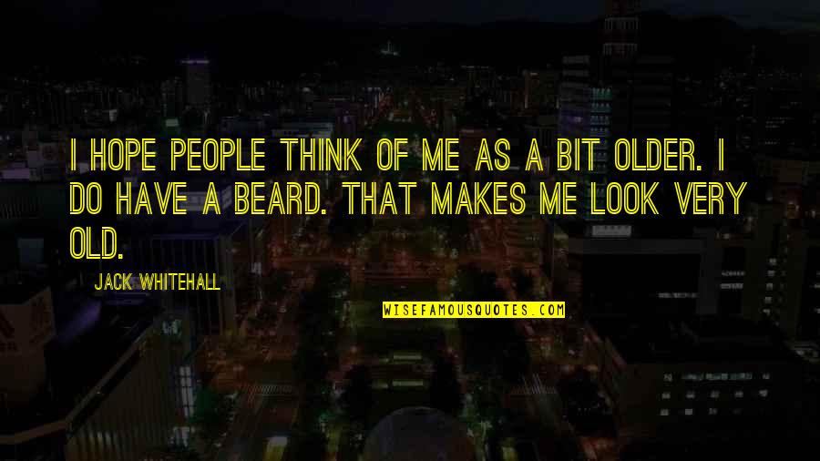 Beard Look Quotes By Jack Whitehall: I hope people think of me as a