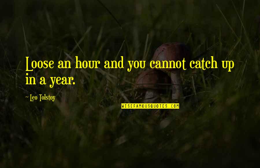 Beard Look Quotes By Leo Tolstoy: Loose an hour and you cannot catch up