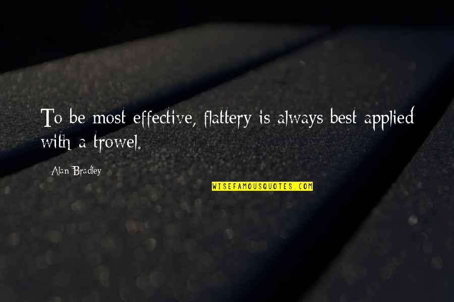 Beard Love Quotes By Alan Bradley: To be most effective, flattery is always best