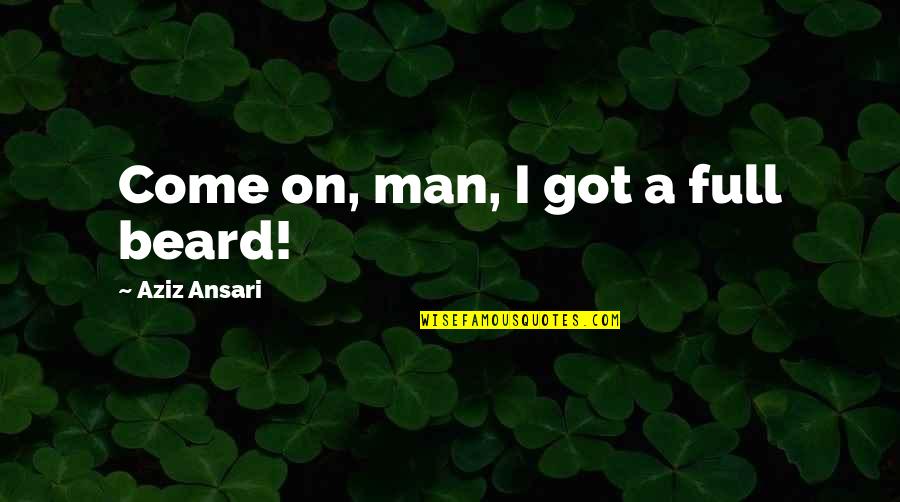 Beard Man Quotes By Aziz Ansari: Come on, man, I got a full beard!
