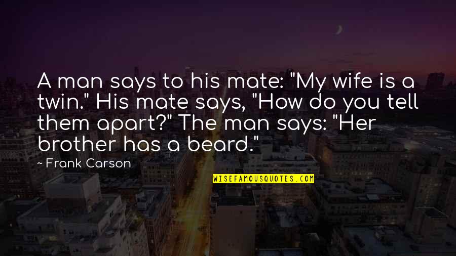 Beard Man Quotes By Frank Carson: A man says to his mate: "My wife