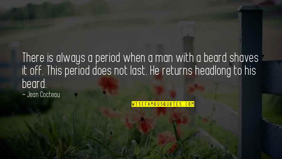 Beard Man Quotes By Jean Cocteau: There is always a period when a man