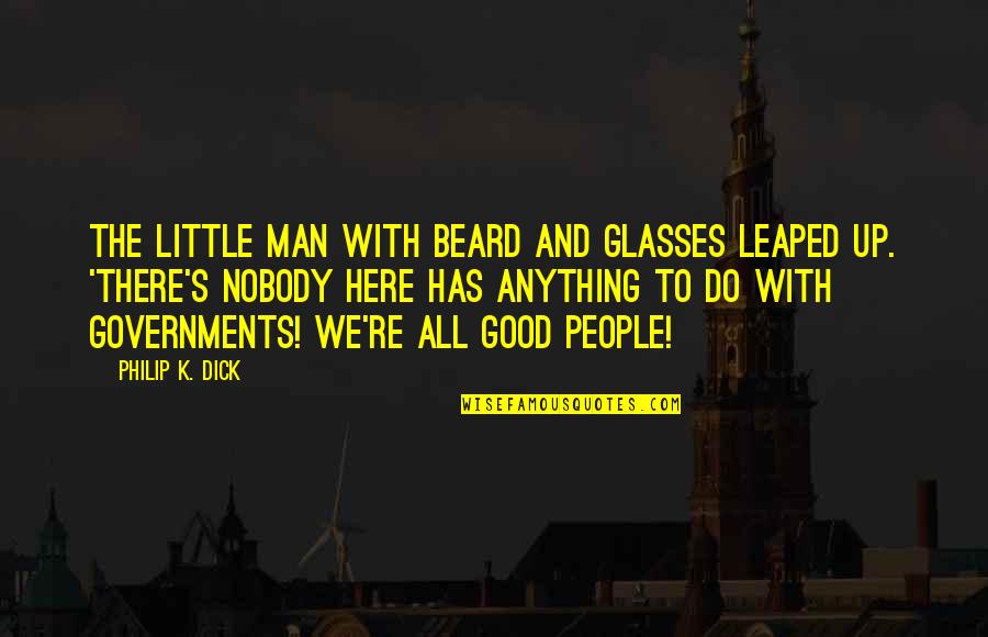 Beard Man Quotes By Philip K. Dick: The little man with beard and glasses leaped