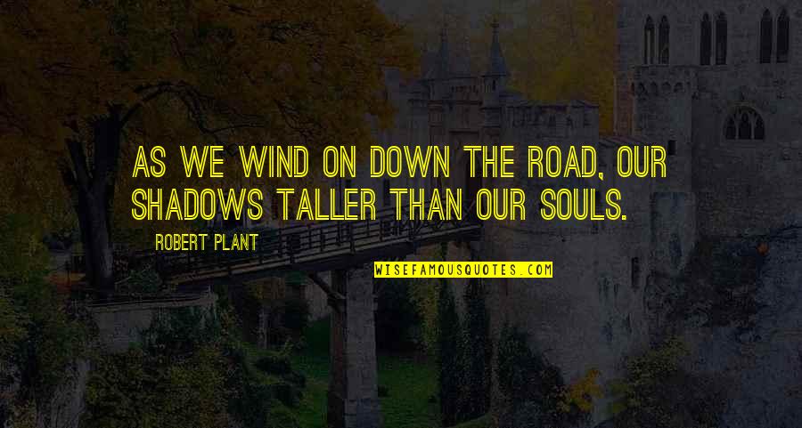 Beard Man Quotes By Robert Plant: As we wind on down the road, our