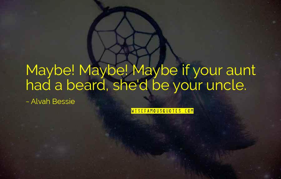 Beard Quotes By Alvah Bessie: Maybe! Maybe! Maybe if your aunt had a