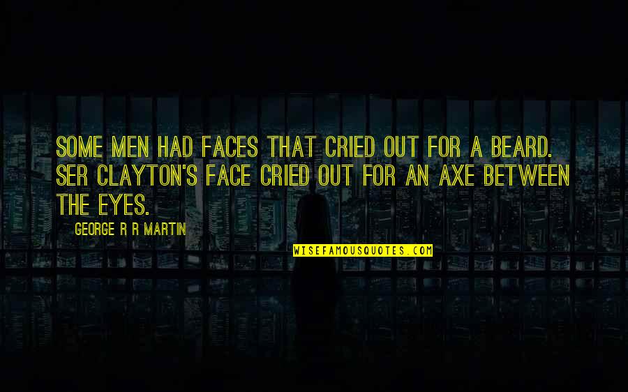 Beard Quotes By George R R Martin: Some men had faces that cried out for