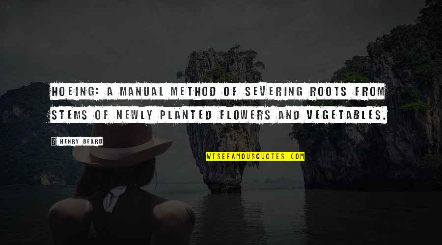 Beard Quotes By Henry Beard: Hoeing: A manual method of severing roots from