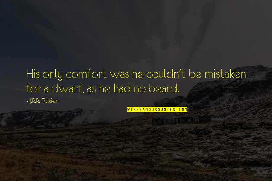 Beard Quotes By J.R.R. Tolkien: His only comfort was he couldn't be mistaken
