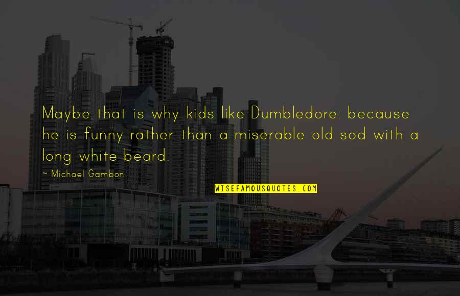 Beard Quotes By Michael Gambon: Maybe that is why kids like Dumbledore: because