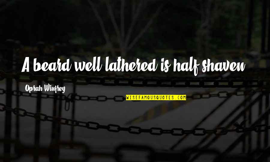 Beard Quotes By Oprah Winfrey: A beard well lathered is half shaven.