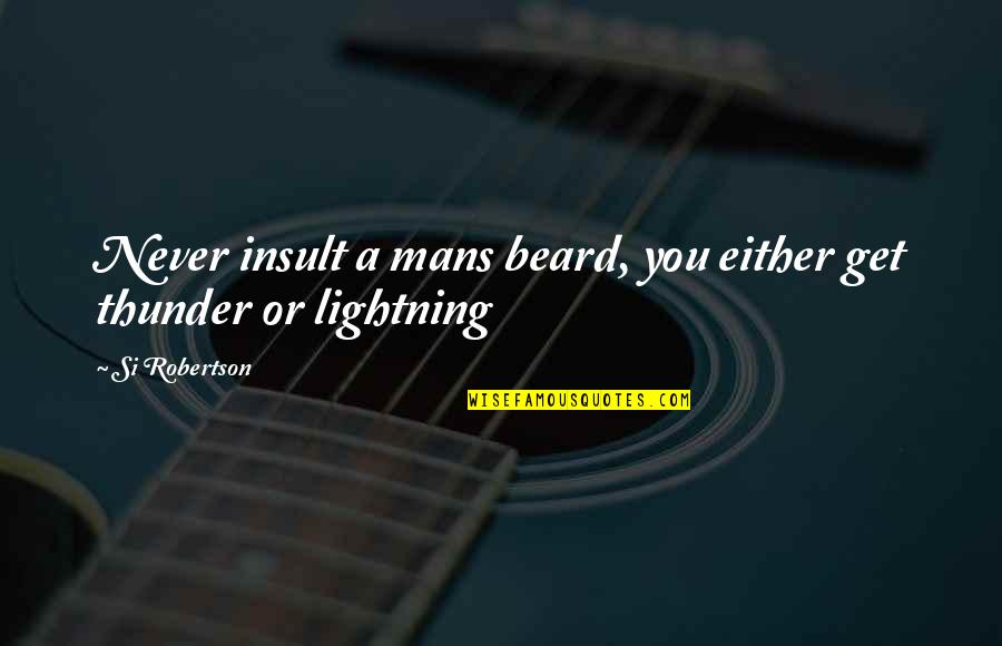 Beard Quotes By Si Robertson: Never insult a mans beard, you either get