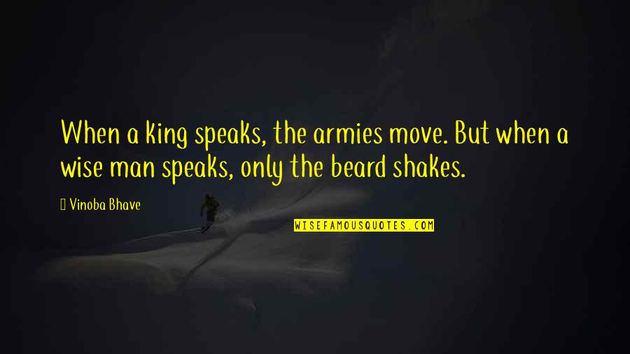 Beard Quotes By Vinoba Bhave: When a king speaks, the armies move. But