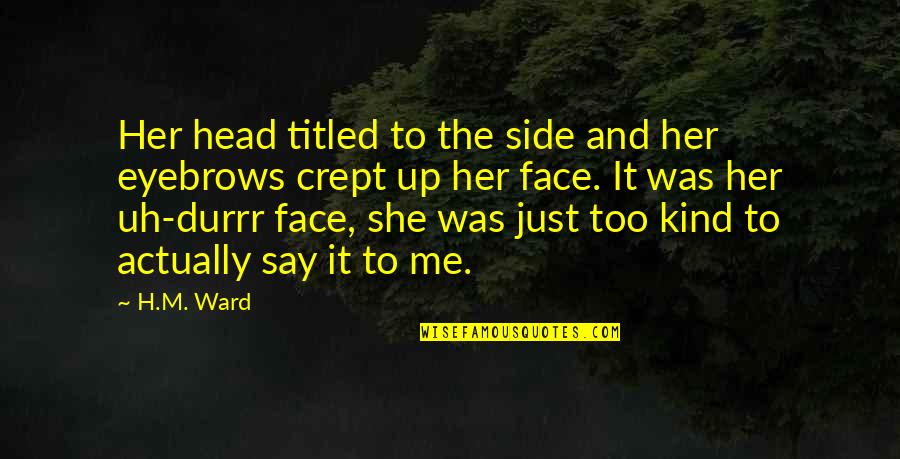Beard Sayings Quotes By H.M. Ward: Her head titled to the side and her Beard Sayings Quotes By H.M. Ward: Her head titled to the side and her
