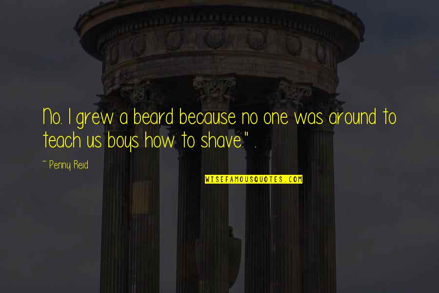 Beard Shave Quotes By Penny Reid: No. I grew a beard because no one