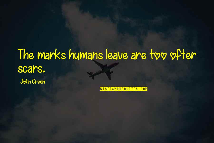 Beard T Shirt Quotes By John Green: The marks humans leave are too ofter scars.