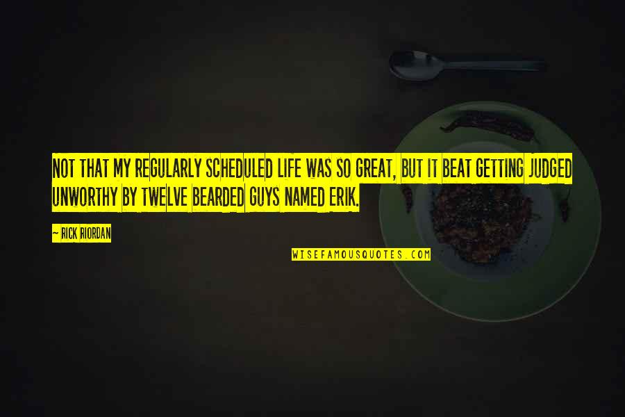 Bearded Guys Quotes By Rick Riordan: Not that my regularly scheduled life was so