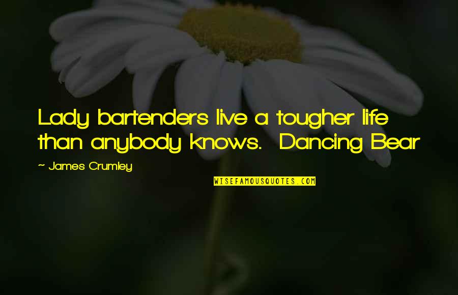 Bearded Lady Quotes By James Crumley: Lady bartenders live a tougher life than anybody