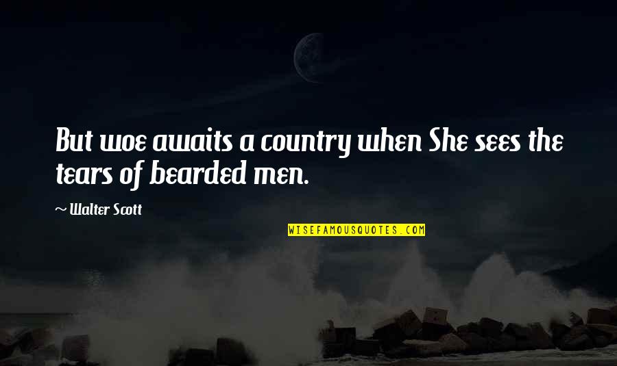 Bearded Men Quotes By Walter Scott: But woe awaits a country when She sees