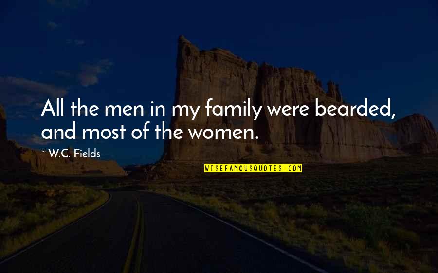 Bearded Quotes By W.C. Fields: All the men in my family were bearded,