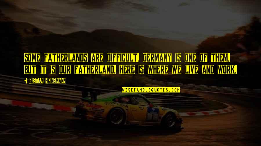 Bearden Quotes By Gustav Heinemann: Some fatherlands are difficult. Germany is one of Bearden Quotes By Gustav Heinemann: Some fatherlands are difficult. Germany is one of
