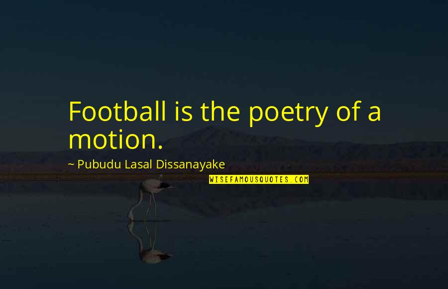 Bearden Quotes By Pubudu Lasal Dissanayake: Football is the poetry of a motion. Bearden Quotes By Pubudu Lasal Dissanayake: Football is the poetry of a motion.