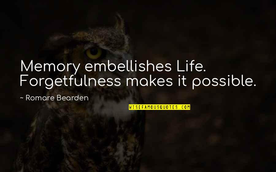 Bearden Quotes By Romare Bearden: Memory embellishes Life. Forgetfulness makes it possible. Bearden Quotes By Romare Bearden: Memory embellishes Life. Forgetfulness makes it possible.