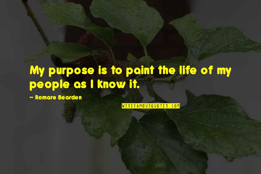 Bearden Quotes By Romare Bearden: My purpose is to paint the life of Bearden Quotes By Romare Bearden: My purpose is to paint the life of