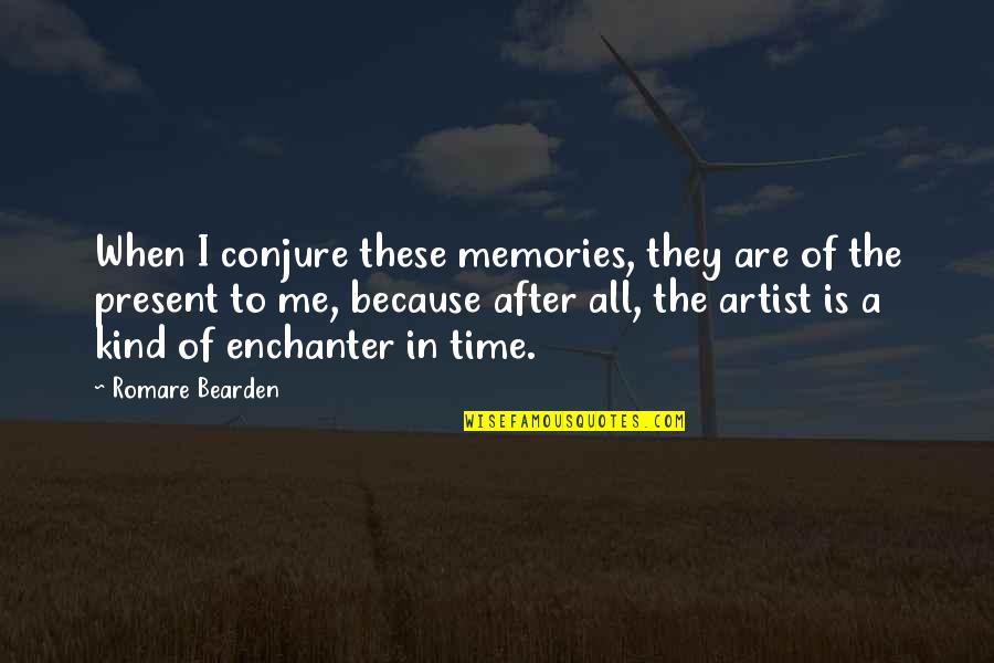 Bearden Quotes By Romare Bearden: When I conjure these memories, they are of