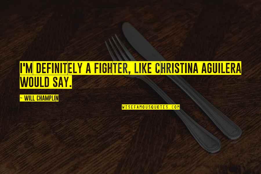Beardies With Purple Quotes By Will Champlin: I'm definitely a fighter, like Christina Aguilera would Beardies With Purple Quotes By Will Champlin: I'm definitely a fighter, like Christina Aguilera would