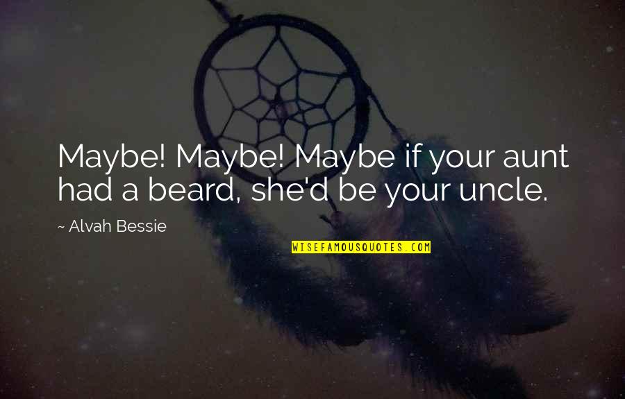 Beard'll Quotes By Alvah Bessie: Maybe! Maybe! Maybe if your aunt had a