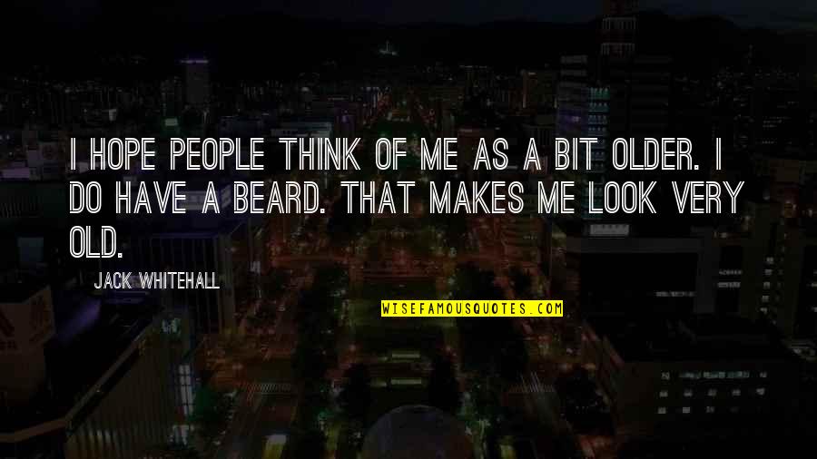 Beard'll Quotes By Jack Whitehall: I hope people think of me as a