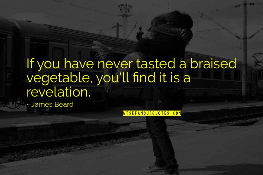 Beard'll Quotes By James Beard: If you have never tasted a braised vegetable,