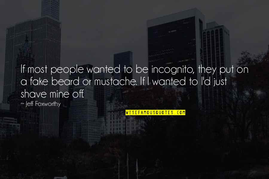 Beard'll Quotes By Jeff Foxworthy: If most people wanted to be incognito, they