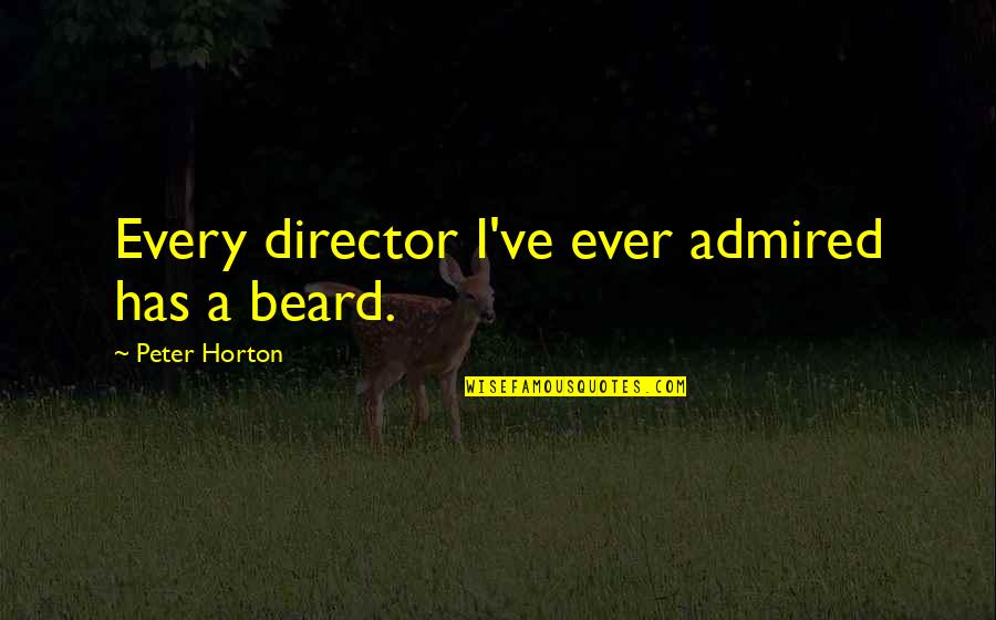 Beard'll Quotes By Peter Horton: Every director I've ever admired has a beard.