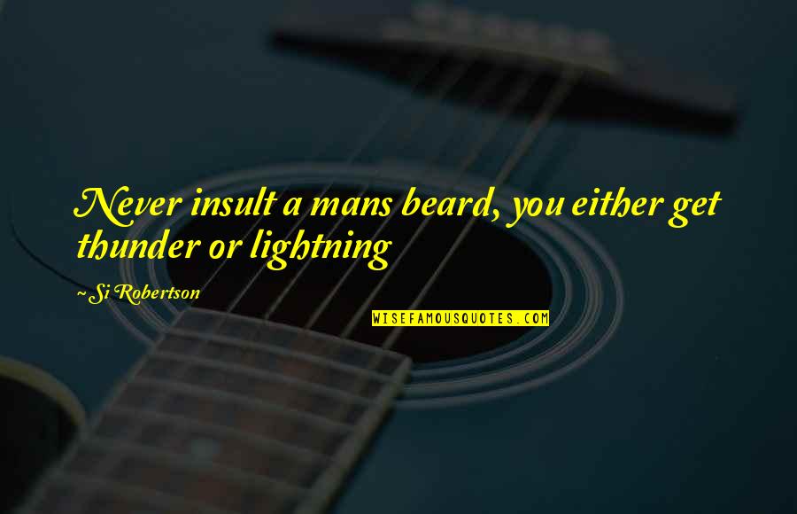 Beard'll Quotes By Si Robertson: Never insult a mans beard, you either get