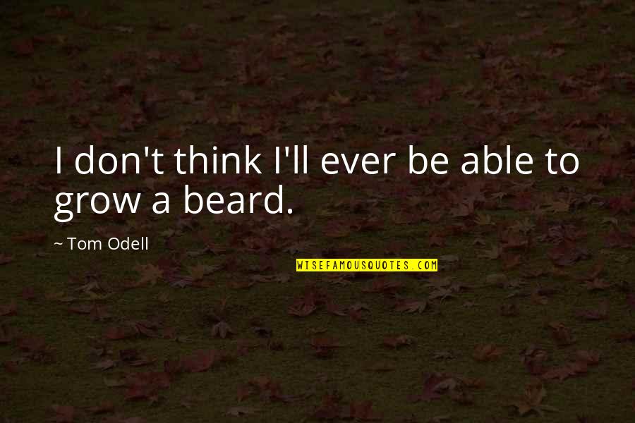 Beard'll Quotes By Tom Odell: I don't think I'll ever be able to