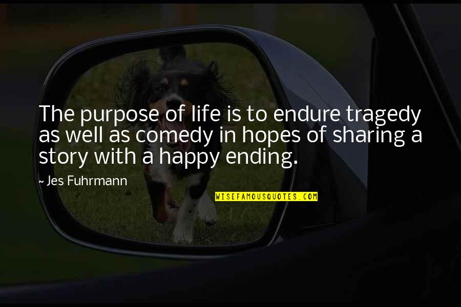 Beardown Quotes By Jes Fuhrmann: The purpose of life is to endure tragedy Beardown Quotes By Jes Fuhrmann: The purpose of life is to endure tragedy